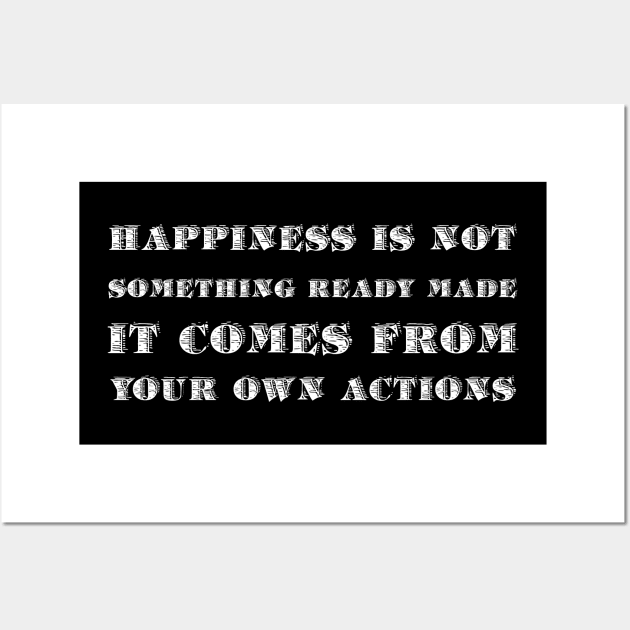 Happiness Is Not Something Ready Made. It Comes From Your Own Actions white Wall Art by QuotesInMerchandise